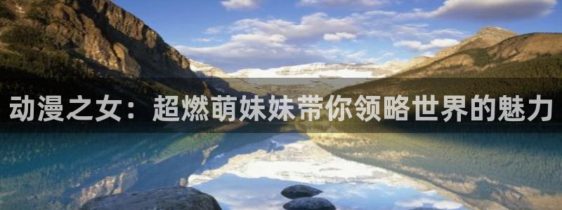 熊出没动漫樱花动漫：动漫之女：超燃萌妹妹带你领略世界的魅力